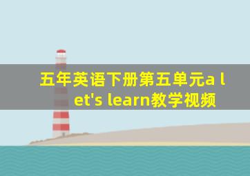 五年英语下册第五单元a let's learn教学视频